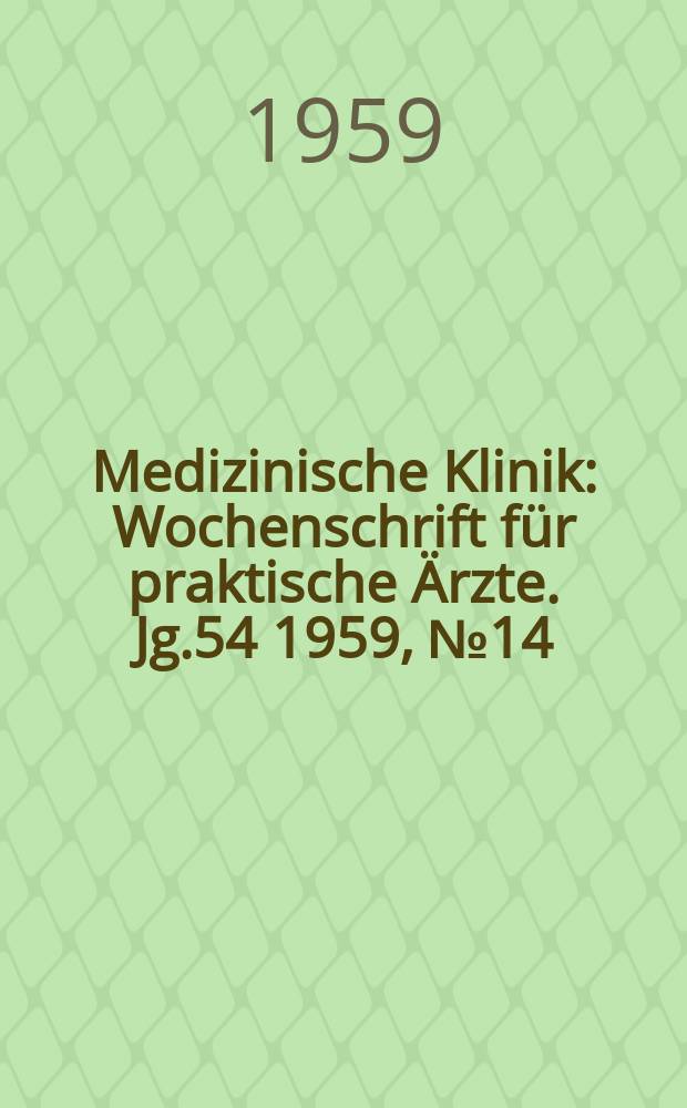 Medizinische Klinik : Wochenschrift für praktische Ärzte. Jg.54 1959, №14 : (Erstes Sonderheft zum Internistenkongreß 1959)