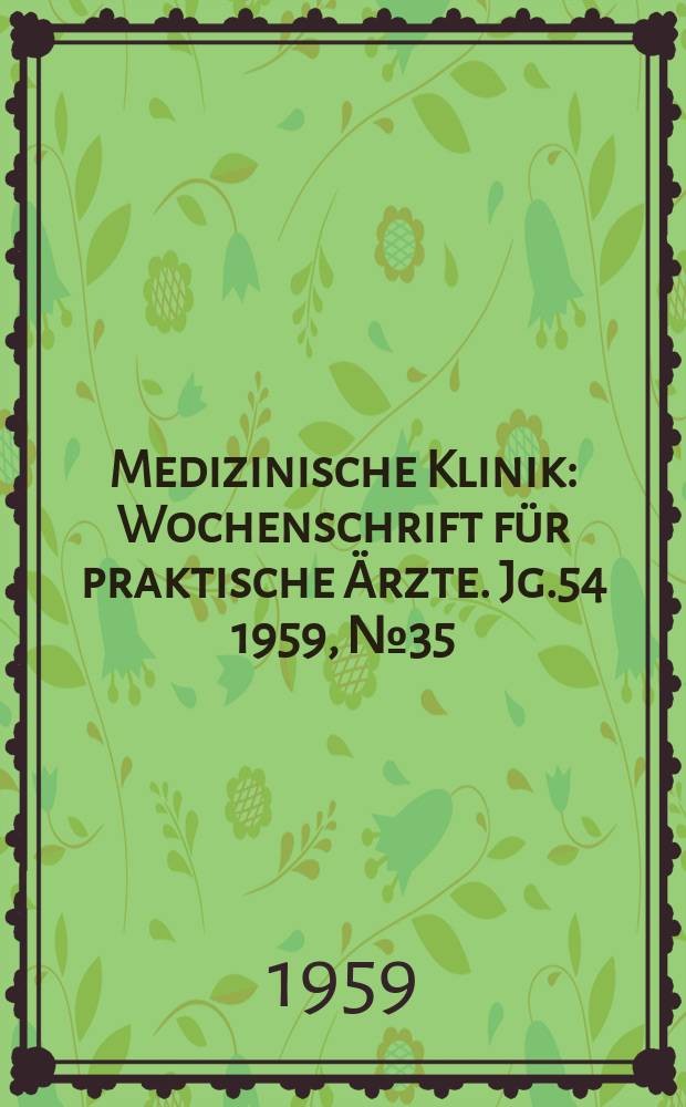 Medizinische Klinik : Wochenschrift für praktische Ärzte. Jg.54 1959, №35 : (Erstes Sonderheft zur Therapiewoche 1959)