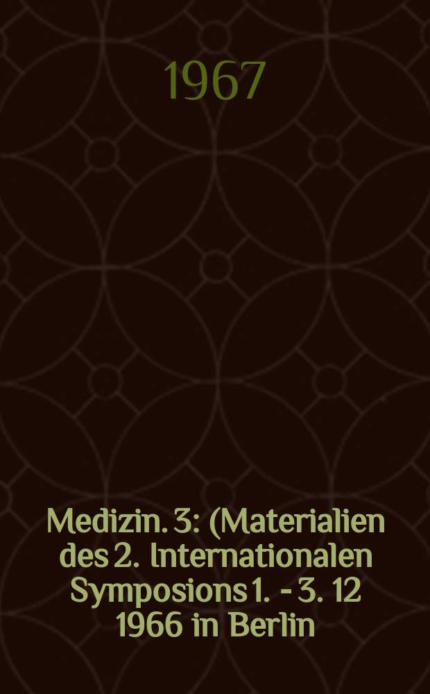 Medizin. 3 : (Materialien des 2. Internationalen Symposions 1. - 3. 12 1966 in Berlin)