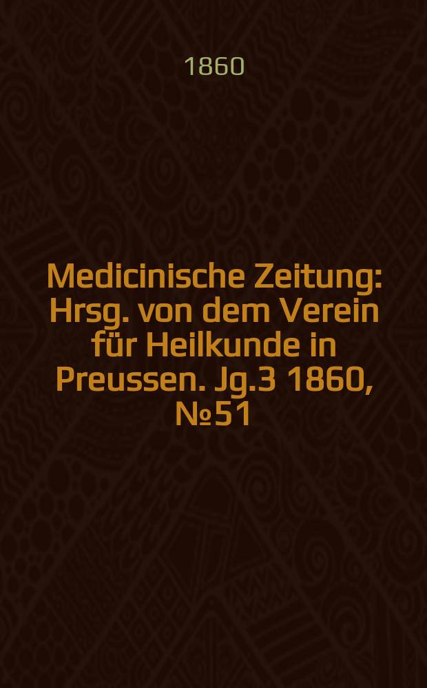 Medicinische Zeitung : Hrsg. von dem Verein für Heilkunde in Preussen. Jg.3 1860, №51