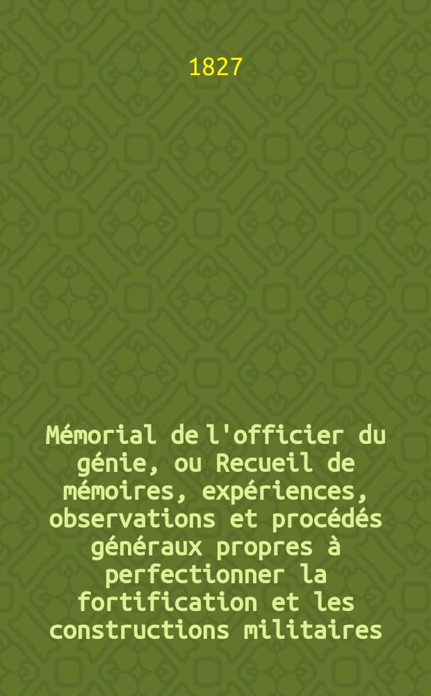 Mémorial de l'officier du génie, ou Recueil de mémoires, expériences, observations et procédés généraux propres à perfectionner la fortification et les constructions militaires : Réd. par les soins du Comité Avec l'approbation du Ministre de la guerre. №9