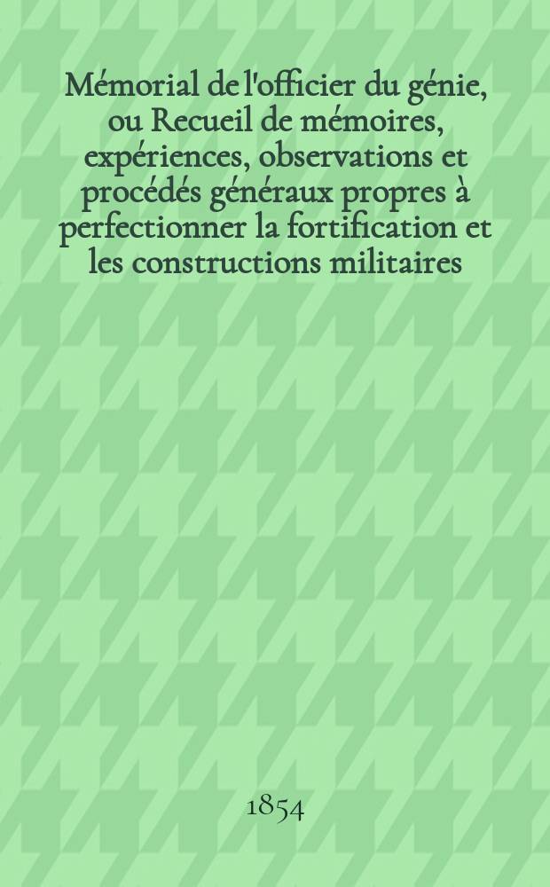 Mémorial de l'officier du génie, ou Recueil de mémoires, expériences, observations et procédés généraux propres à perfectionner la fortification et les constructions militaires : Réd. par les soins du Comité Avec l'approbation du Ministre de la guerre. T.1, №16