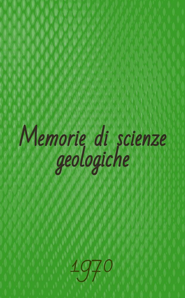 Memorie di scienze geologiche : Già Memorie degli Istituti di geologia e mineralogia dell'Università di Padova. Vol.27 : 1969/1970