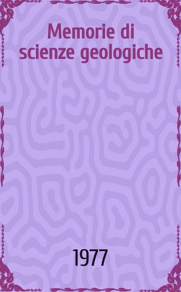 Memorie di scienze geologiche : Già Memorie degli Istituti di geologia e mineralogia dell'Università di Padova. Vol.30 : 1975/1977