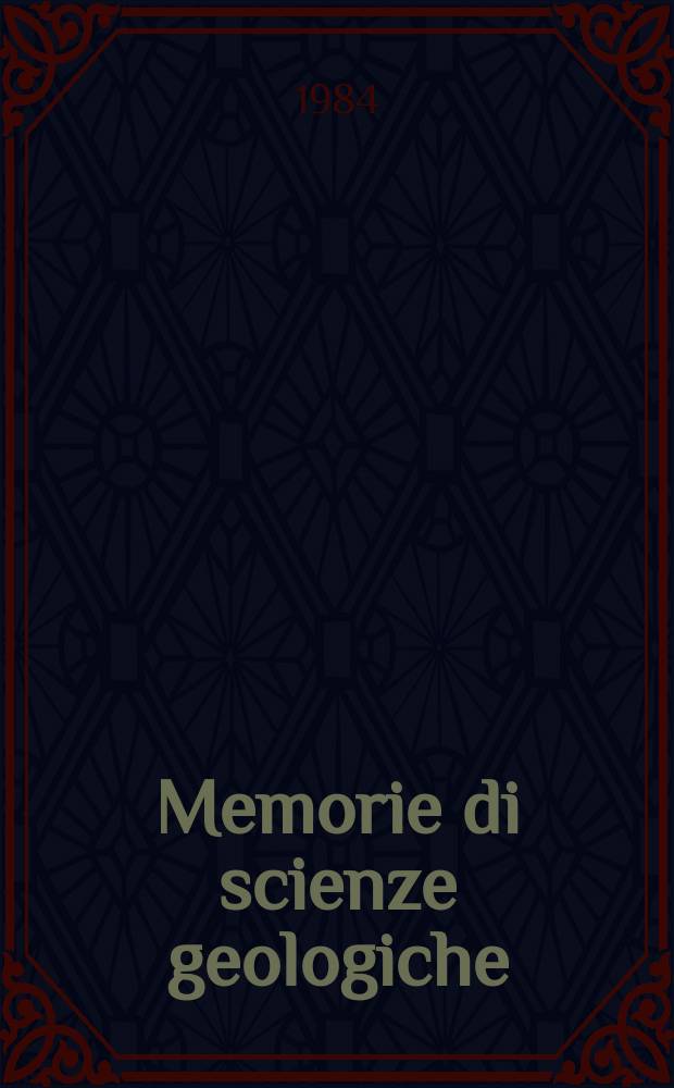Memorie di scienze geologiche : Già Memorie degli Istituti di geologia e mineralogia dell'Università di Padova. Vol.36 : 1983/1984