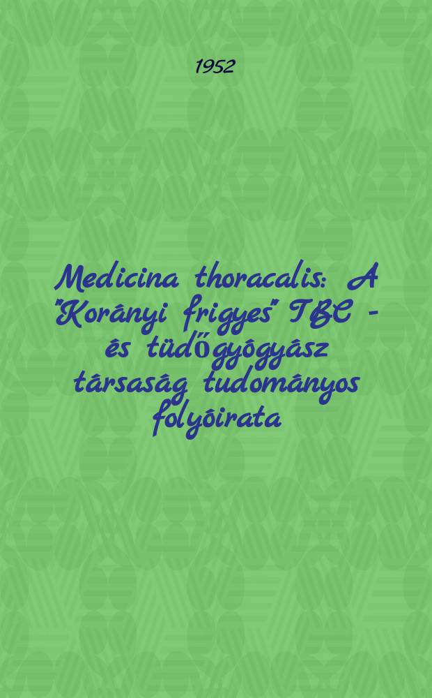 Medicina thoracalis : A "Korányi frigyes" TBC - és tüdőgyógyász társaság tudományos folyóirata