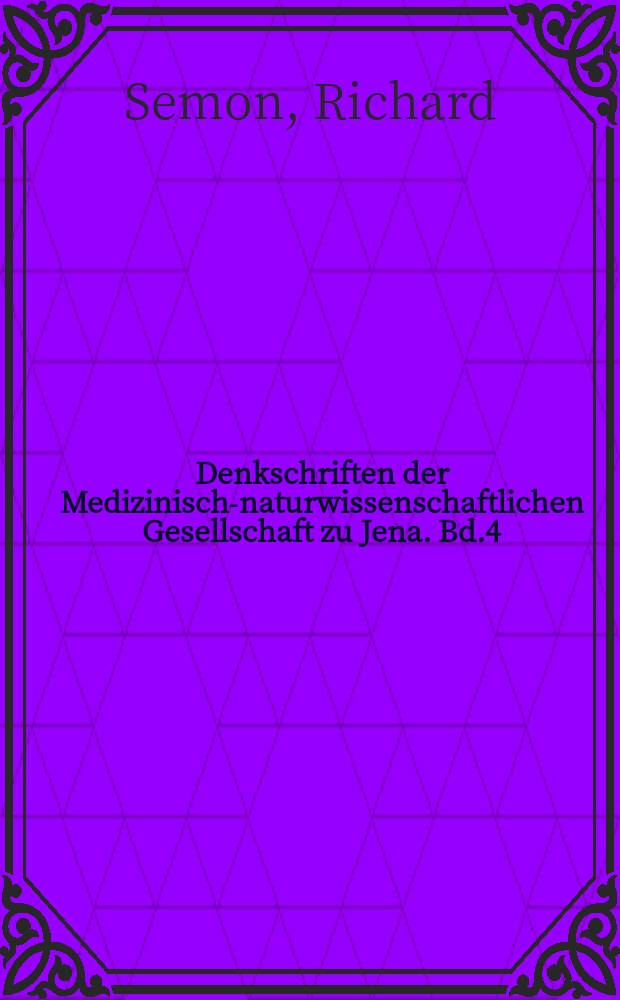 Denkschriften der Medizinisch-naturwissenschaftlichen Gesellschaft zu Jena. Bd.4 : Zoologische Forschungsreisen in Australien und dem Malayischen Archipel