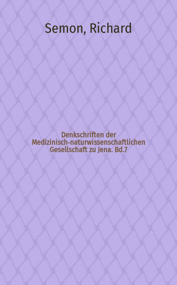 Denkschriften der Medizinisch-naturwissenschaftlichen Gesellschaft zu Jena. Bd.7 : Zoologische Forschungsreisen in Australien und dem Malayischen Archipel