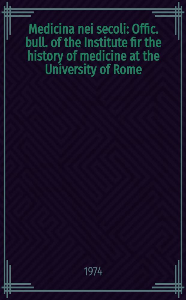 Medicina nei secoli : Offic. bull. of the Institute fir the history of medicine at the University of Rome : Rivista storico-medica