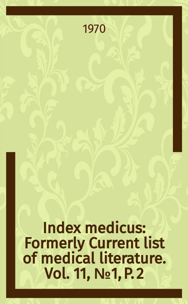 Index medicus : Formerly Current list of medical literature. Vol. 11, № 1, P. 2