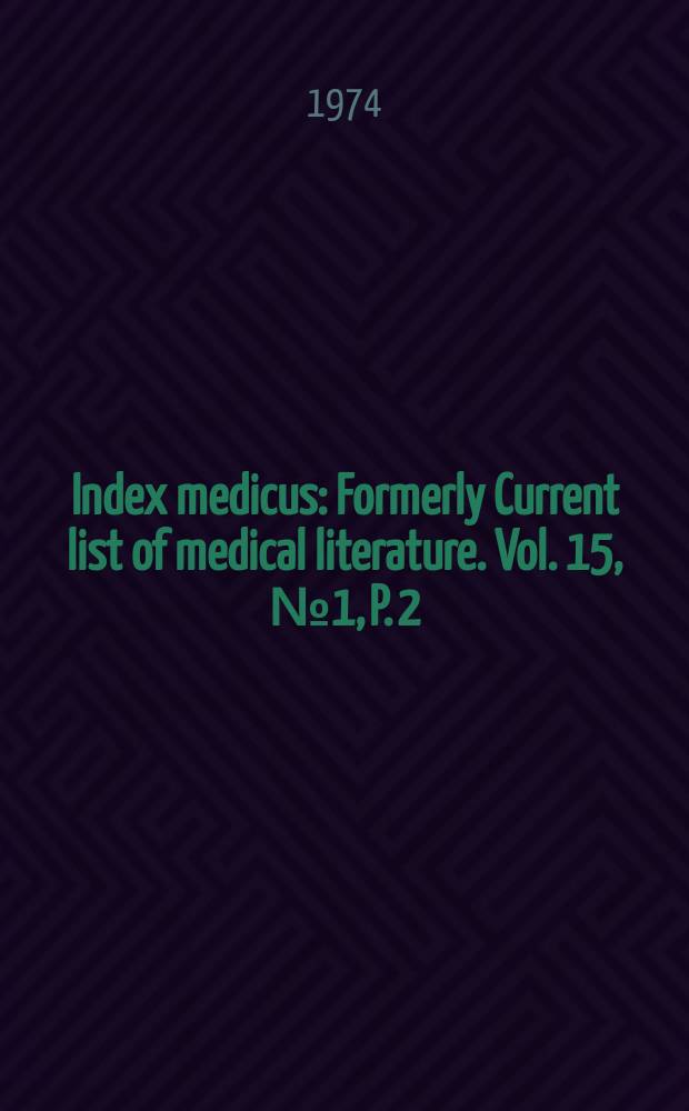 Index medicus : Formerly Current list of medical literature. Vol. 15, № 1, P. 2