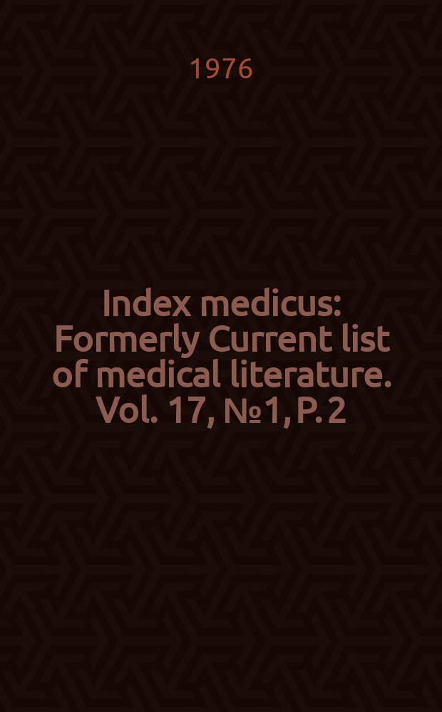 Index medicus : Formerly Current list of medical literature. Vol. 17, № 1, P. 2