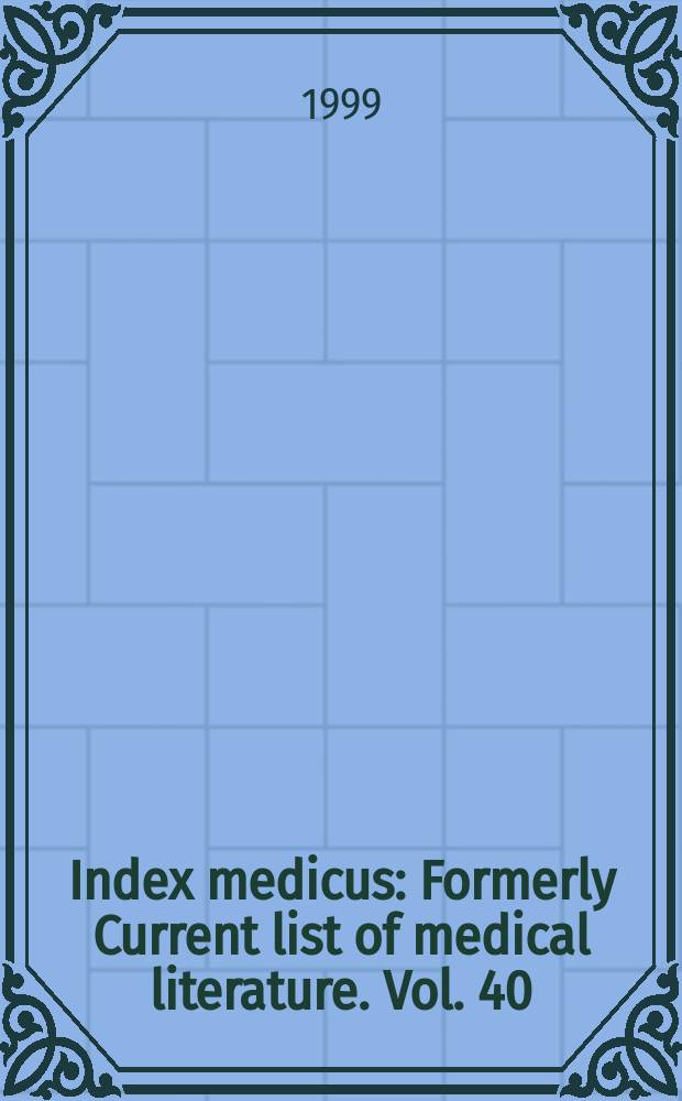 Index medicus : Formerly Current list of medical literature. Vol. 40