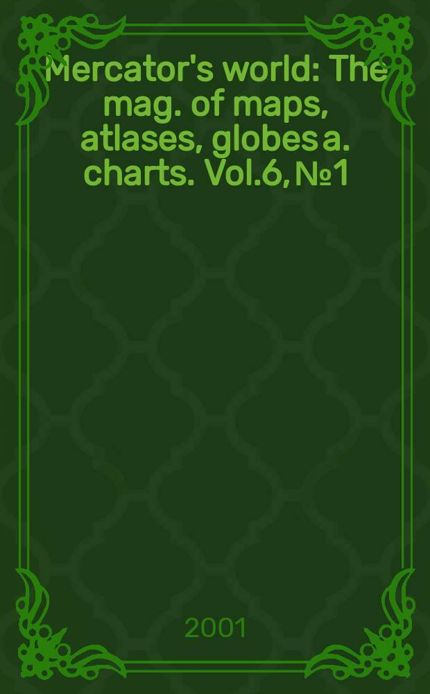 Mercator's world : The mag. of maps, atlases, globes a. charts. Vol.6, №1