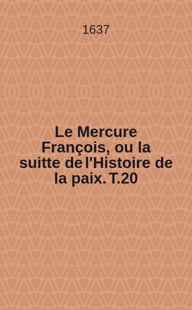 Le Mercure François, ou la suitte de l'Histoire de la paix. T.20 : 1634-1635