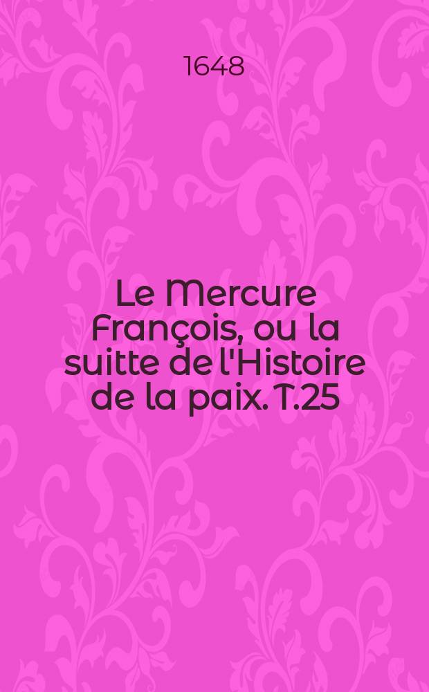 Le Mercure François, ou la suitte de l'Histoire de la paix. T.25 : 1643-1644