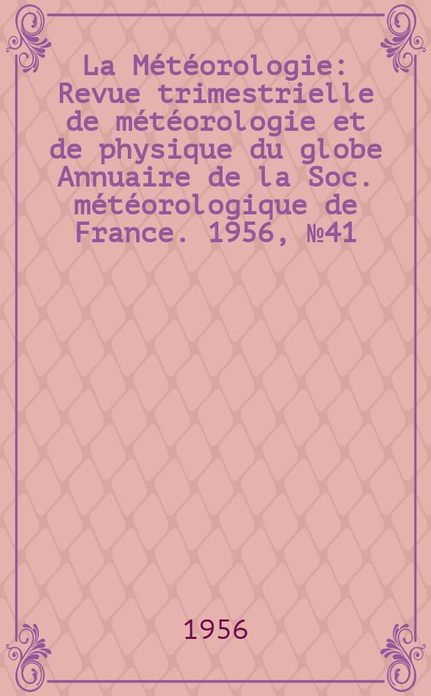 La Météorologie : Revue trimestrielle de météorologie et de physique du globe Annuaire de la Soc. météorologique de France. 1956, №41