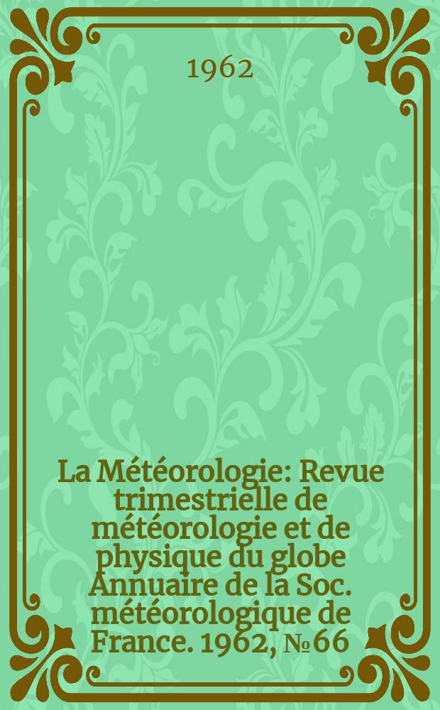 La Météorologie : Revue trimestrielle de météorologie et de physique du globe Annuaire de la Soc. météorologique de France. 1962, №66
