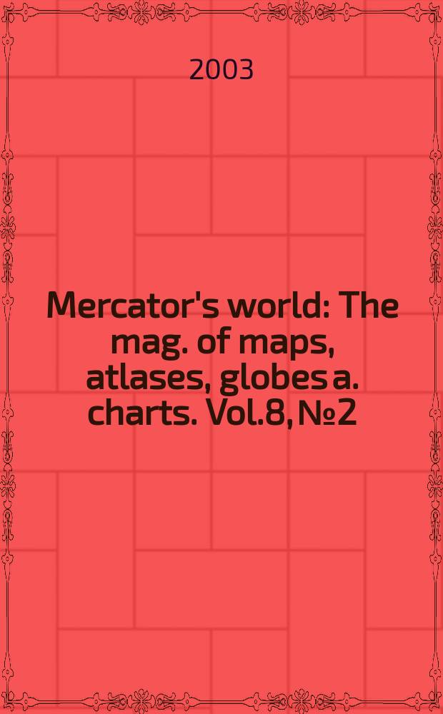 Mercator's world : The mag. of maps, atlases, globes a. charts. Vol.8, №2