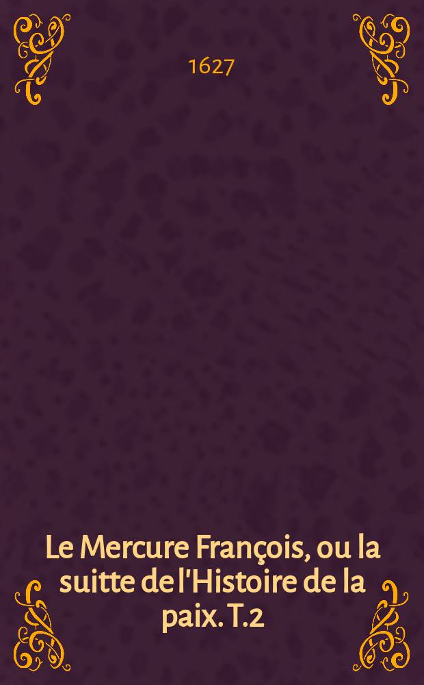 Le Mercure François, ou la suitte de l'Histoire de la paix. T.2 : 1610-1612