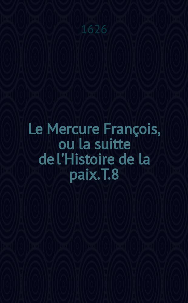 Le Mercure Fran&ccedil;ois, ou la suitte de l'Histoire de la paix. T.8 : 1622