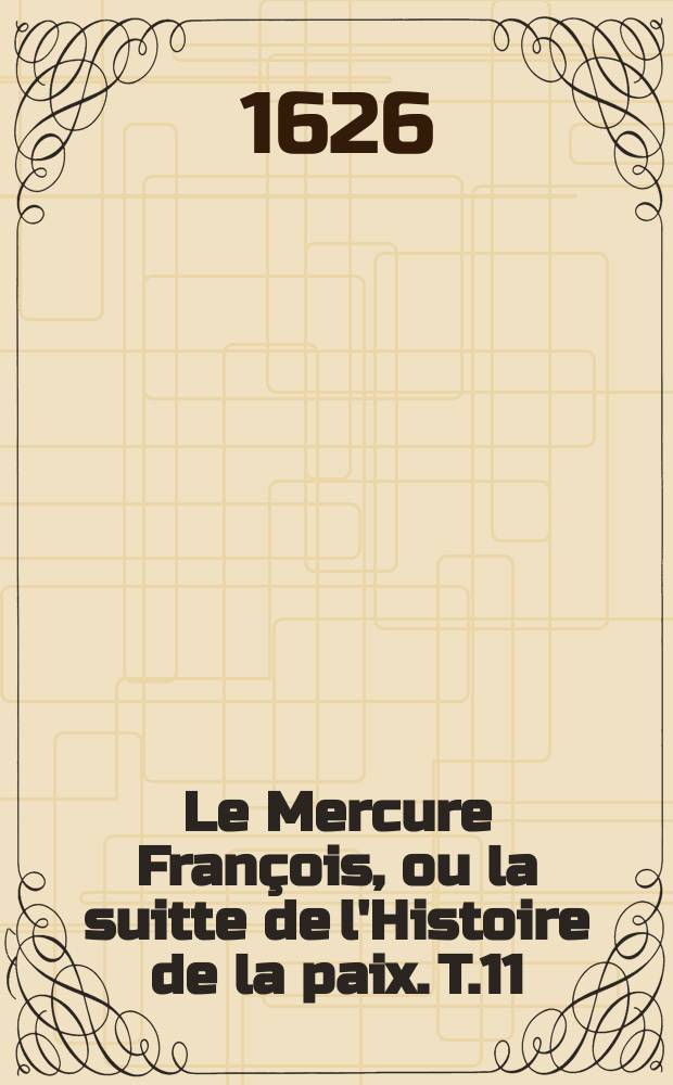 Le Mercure Fran&ccedil;ois, ou la suitte de l'Histoire de la paix. T.11 : 1625-1626