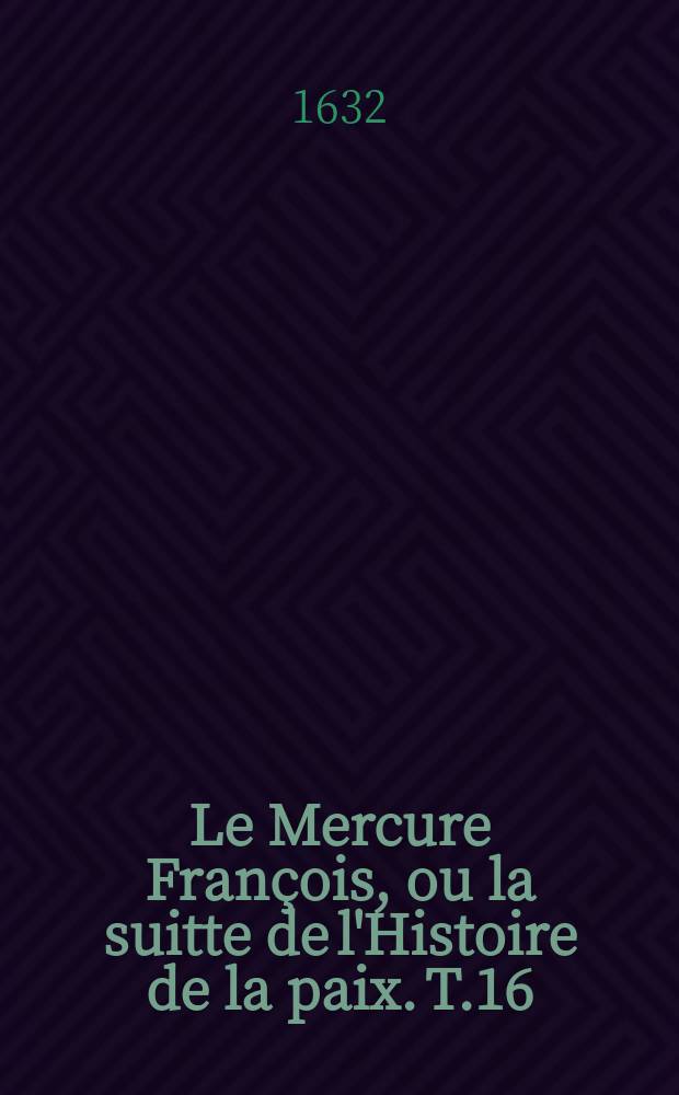 Le Mercure François, ou la suitte de l'Histoire de la paix. T.16 : 1630