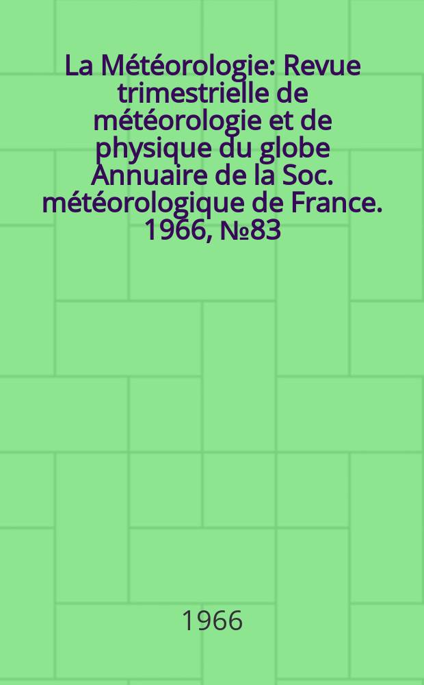 La Météorologie : Revue trimestrielle de météorologie et de physique du globe Annuaire de la Soc. météorologique de France. 1966, №83