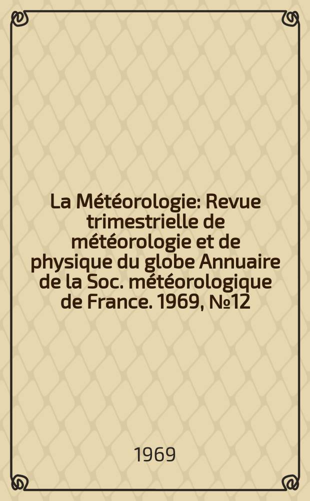 La Météorologie : Revue trimestrielle de météorologie et de physique du globe Annuaire de la Soc. météorologique de France. 1969, №12