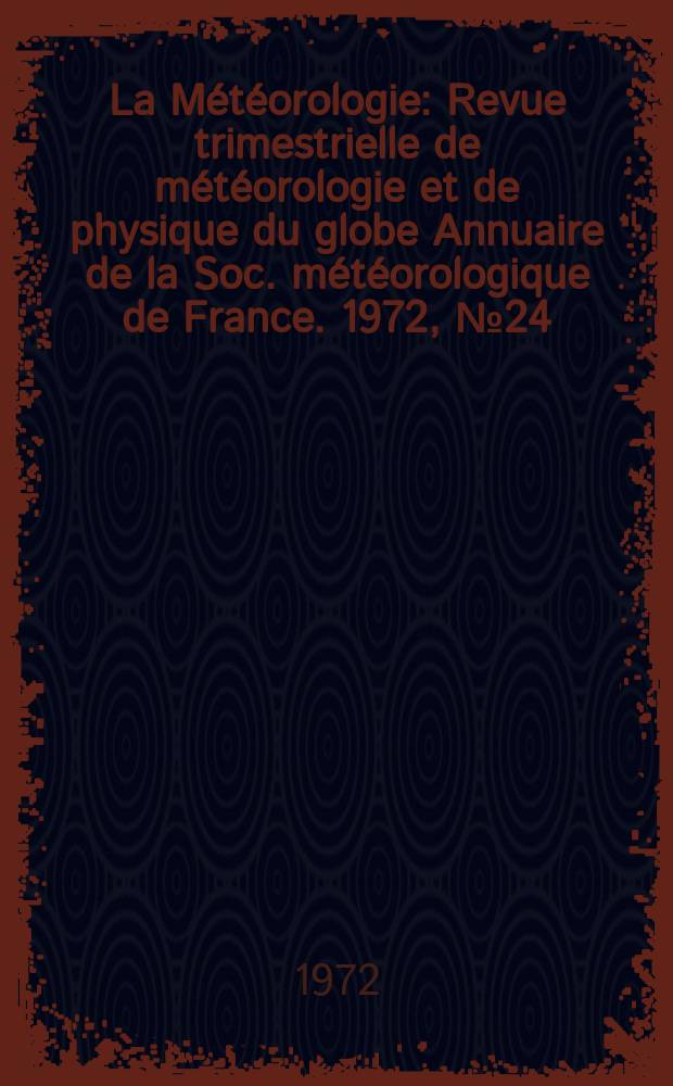La Météorologie : Revue trimestrielle de météorologie et de physique du globe Annuaire de la Soc. météorologique de France. 1972, №24