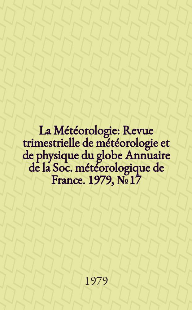 La Météorologie : Revue trimestrielle de météorologie et de physique du globe Annuaire de la Soc. météorologique de France. 1979, №17
