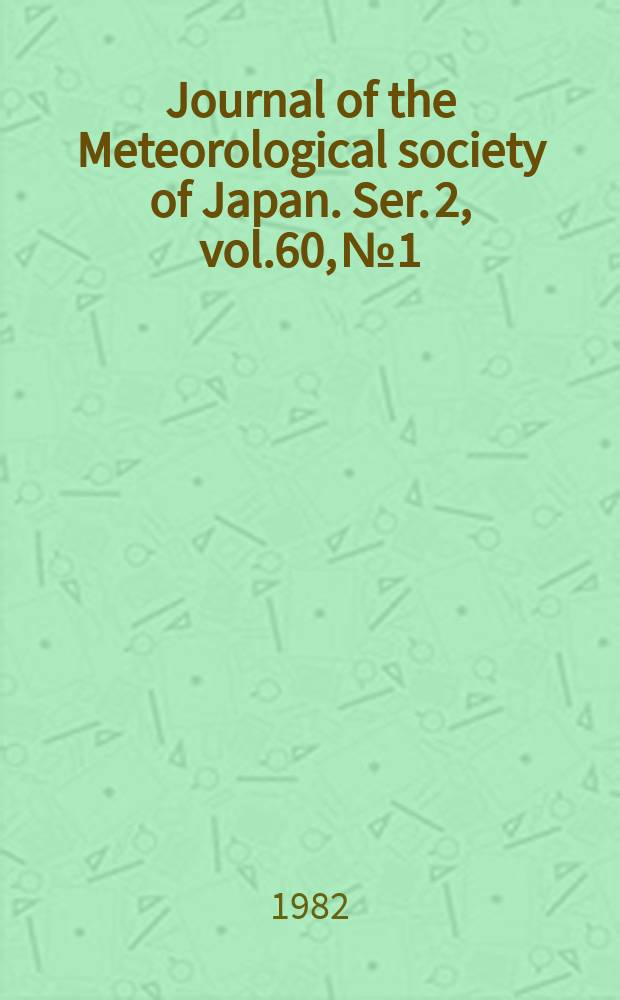Journal of the Meteorological society of Japan. Ser. 2, vol.60, №1 : (Spec. iss. in commemoration of the centennial of the Meteorological society of Japan)
