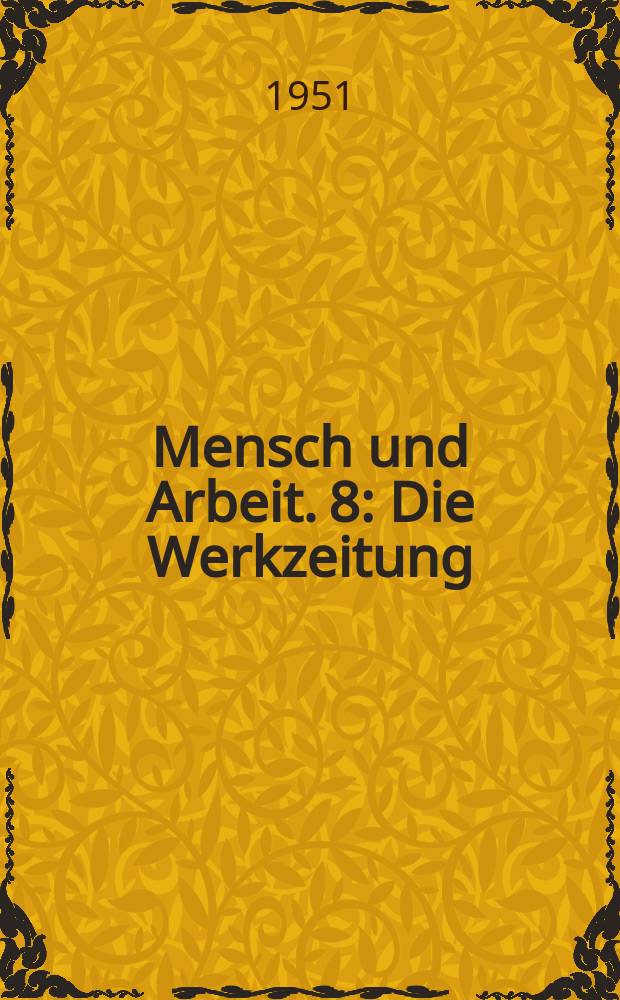 Mensch und Arbeit. 8 : Die Werkzeitung