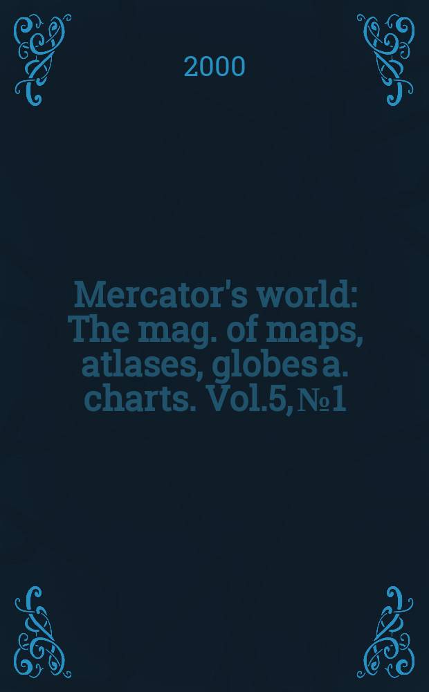 Mercator's world : The mag. of maps, atlases, globes a. charts. Vol.5, №1
