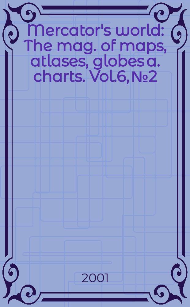 Mercator's world : The mag. of maps, atlases, globes a. charts. Vol.6, №2