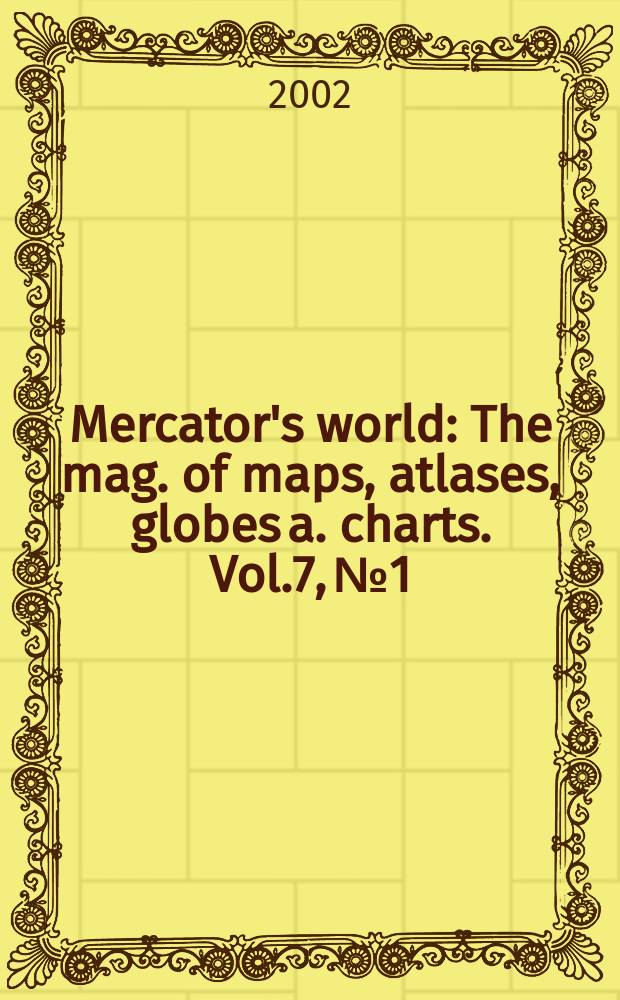 Mercator's world : The mag. of maps, atlases, globes a. charts. Vol.7, №1