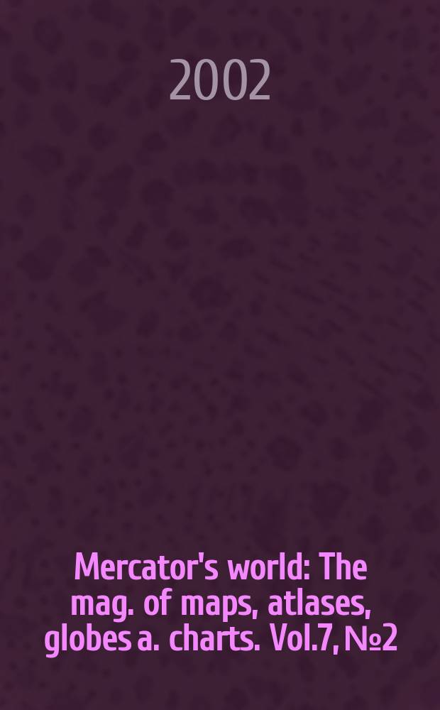 Mercator's world : The mag. of maps, atlases, globes a. charts. Vol.7, №2