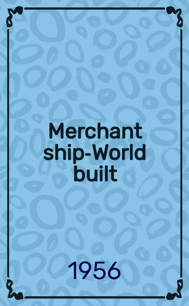 Merchant ships- World built : Vessels of 1000 tons gross and over completed in ... Vol.4 : 1955