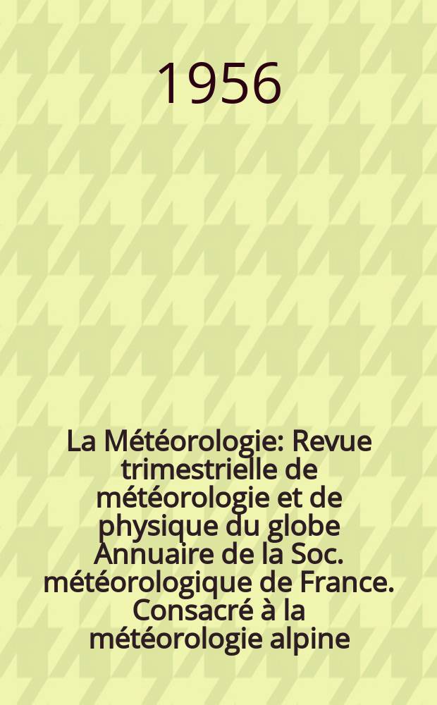 La Météorologie : Revue trimestrielle de météorologie et de physique du globe Annuaire de la Soc. météorologique de France. Consacré à la météorologie alpine