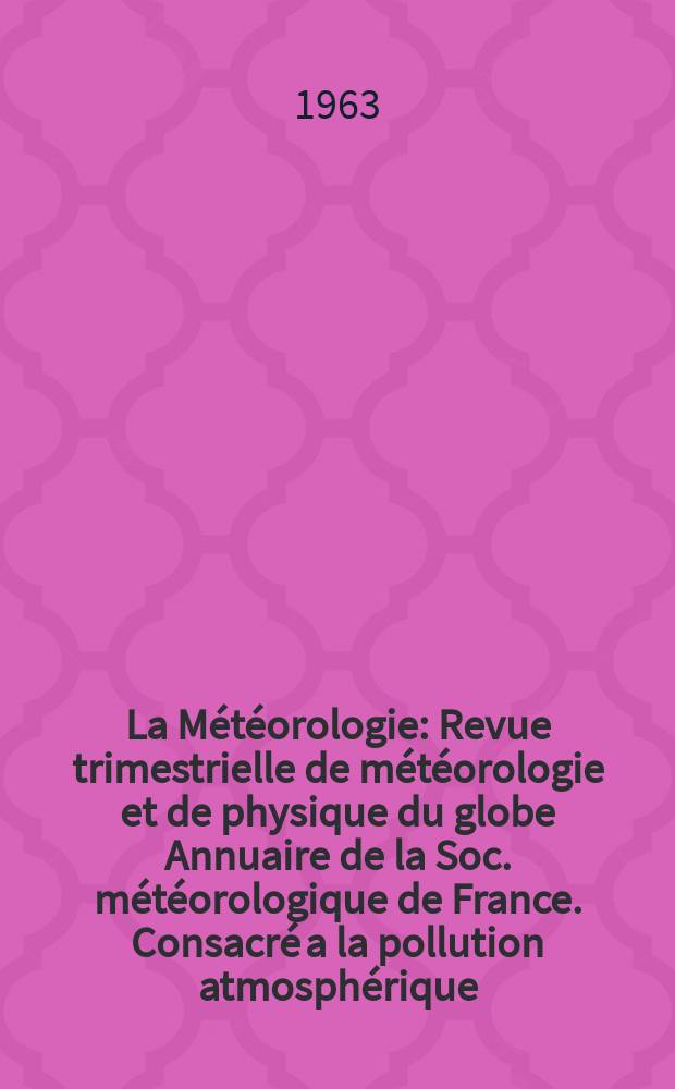 La Météorologie : Revue trimestrielle de météorologie et de physique du globe Annuaire de la Soc. météorologique de France. Consacré a la pollution atmosphérique