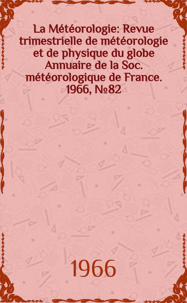 La Météorologie : Revue trimestrielle de météorologie et de physique du globe Annuaire de la Soc. météorologique de France. 1966, №82
