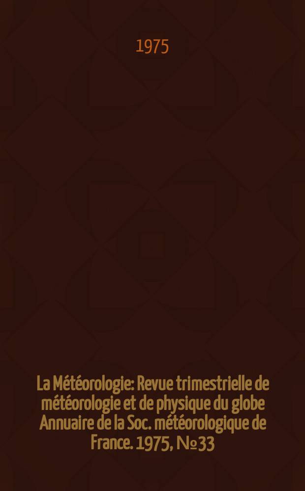 La Météorologie : Revue trimestrielle de météorologie et de physique du globe Annuaire de la Soc. météorologique de France. 1975, №33