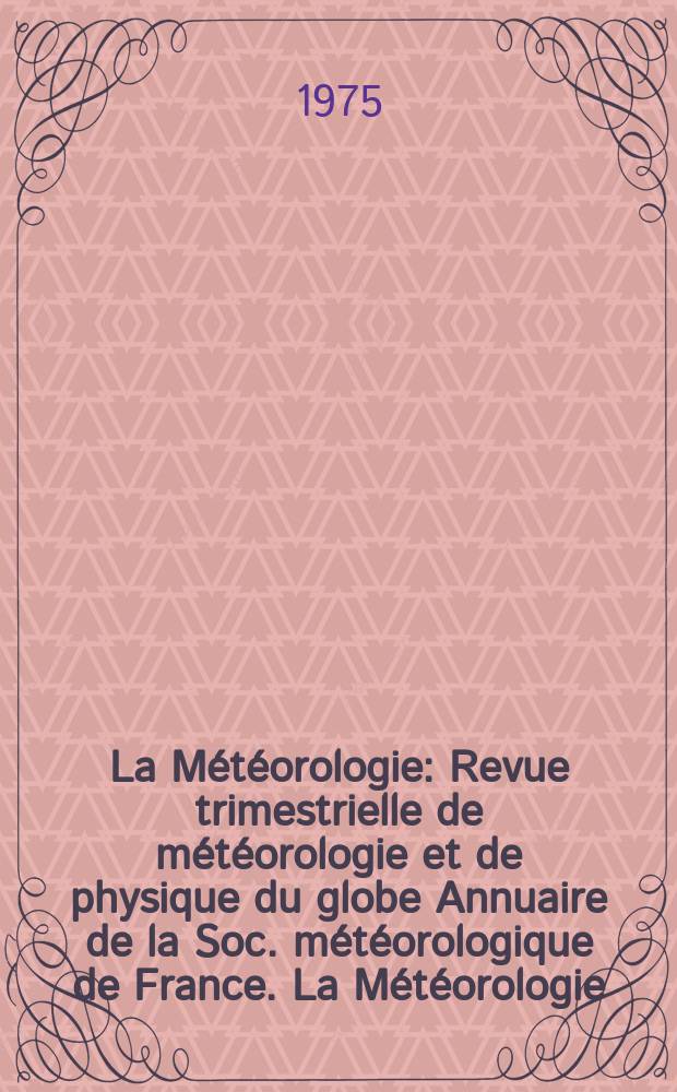 La Météorologie : Revue trimestrielle de météorologie et de physique du globe Annuaire de la Soc. météorologique de France. La Météorologie