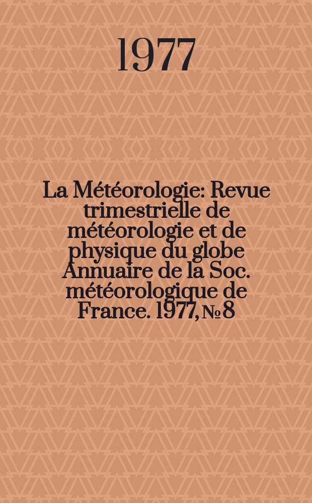La Météorologie : Revue trimestrielle de météorologie et de physique du globe Annuaire de la Soc. météorologique de France. 1977, №8