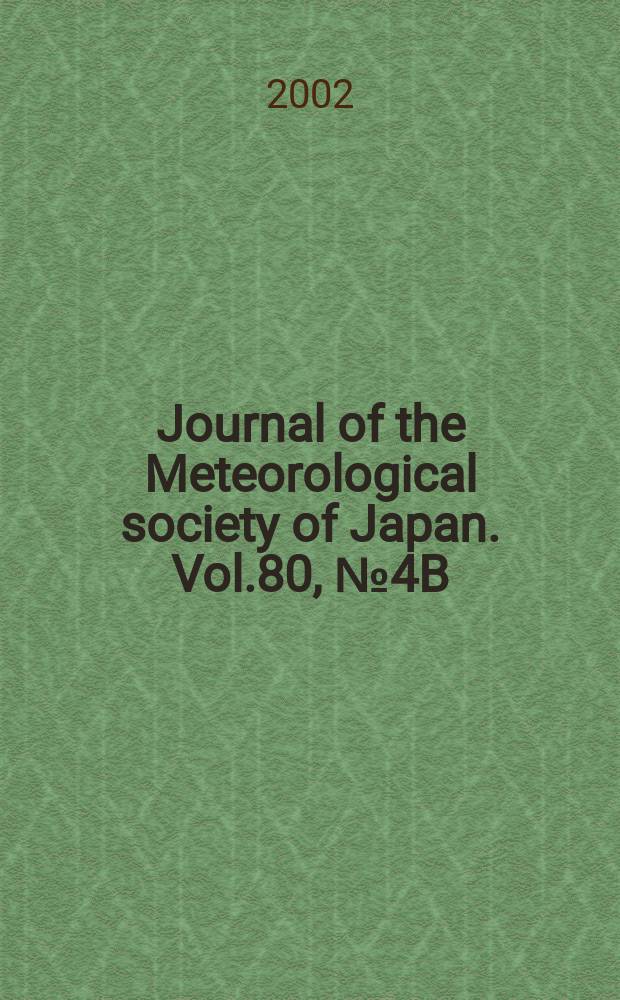 Journal of the Meteorological society of Japan. Vol.80, №4B : Japan- US workshop on coupling of the troposphere and stratosphere by dynamical, radiative and chemical processes (2001; Kyoto