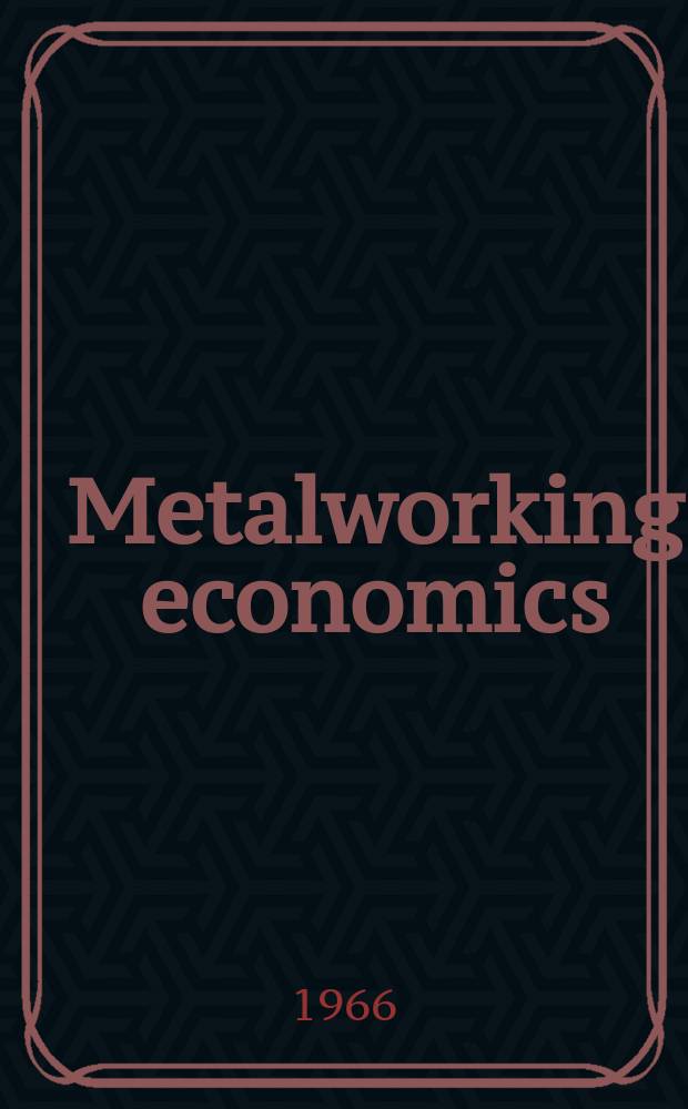 Metalworking economics : Including Metal forming and fabricating. Vol.22, №4 : (1966 Equipment modernization for profits 6 th Annual catalog awards)