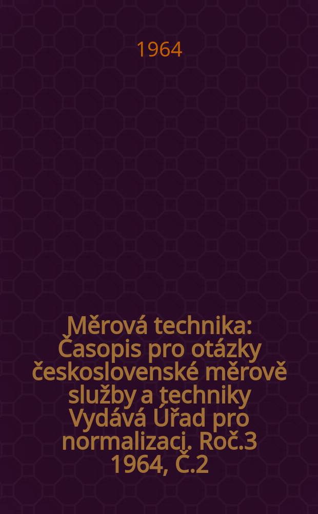 Měrová technika : Časopis pro otázky československé měrově služby a techniky Vydává Úřad pro normalizaci. Roč.3 1964, Č.2