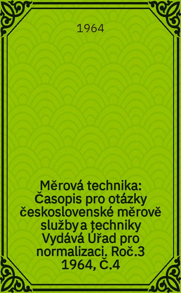 Měrová technika : Časopis pro otázky československé měrově služby a techniky Vydává Úřad pro normalizaci. Roč.3 1964, Č.4
