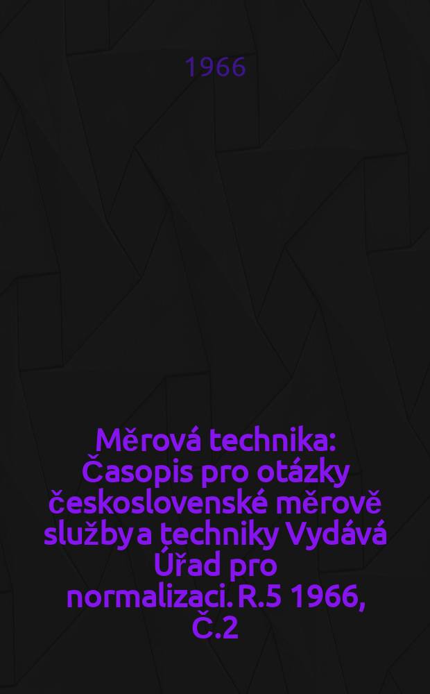 Měrová technika : Časopis pro otázky československé měrově služby a techniky Vydává Úřad pro normalizaci. R.5 1966, Č.2