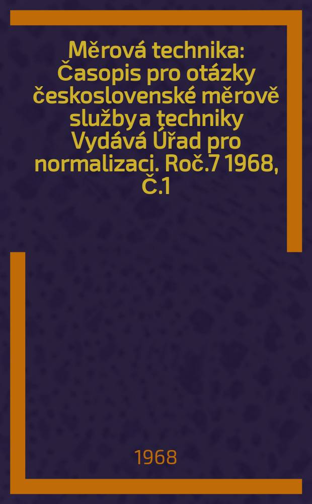 Měrová technika : Časopis pro otázky československé měrově služby a techniky Vydává Úřad pro normalizaci. Roč.7 1968, Č.1